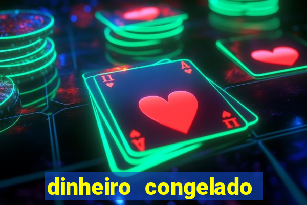 dinheiro congelado na plataforma de jogos